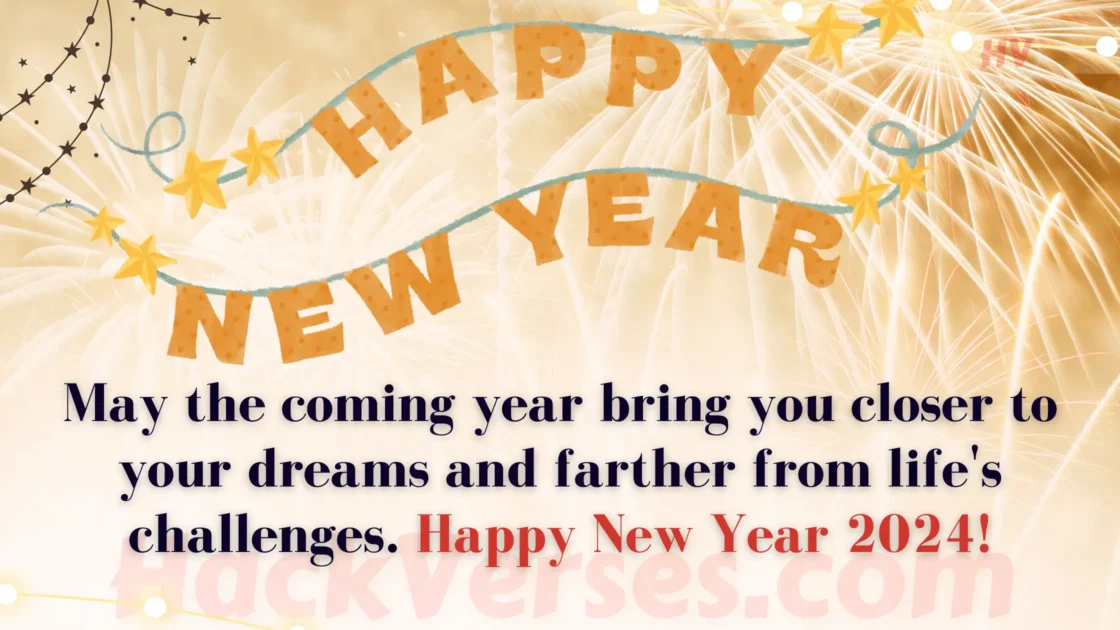 "May the coming year bring you closer to your dreams and farther from life's challenges. Happy New Year 2024!"